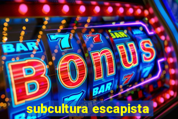 subcultura escapista